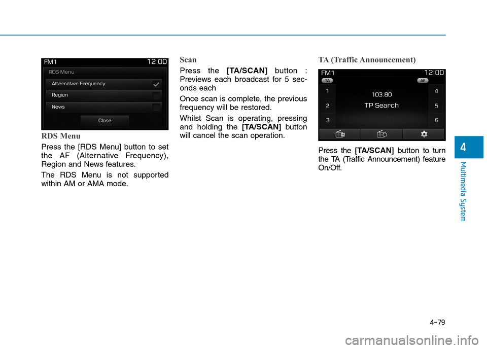 Hyundai Elantra 2017  Owners Manual - RHD (UK. Australia) 4-79
Multimedia System
4
RDS Menu
Press  the  [RDS  Menu] button  to  set
the  AF  (Alternative  Frequency),
Region and News features.
The  RDS  Menu  is  not  supported
within AM or AMA mode.
Scan
Pr