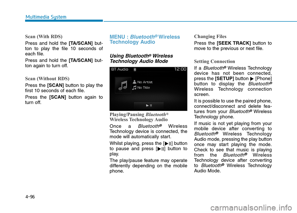 Hyundai Elantra 2017  Owners Manual - RHD (UK. Australia) 4-96
Multimedia System
Scan (With RDS)
Press  and  hold  the [TA/SCAN]but-
ton to  play  the  file  10  seconds  of
each file.
Press  and  hold  the [TA/SCAN]but-
ton again to turn off.
Scan (Without 