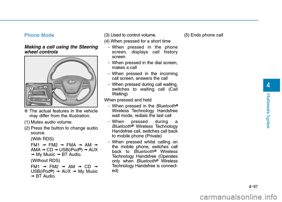 Hyundai Elantra 2017  Owners Manual - RHD (UK. Australia) 4-97
Multimedia System
4
Phone Mode
Making a call using the Steering
wheel controls
❈The  actual  features in  the  vehicle
may differ from the illustration.
(1) Mutes audio volume.
(2) Press the bu