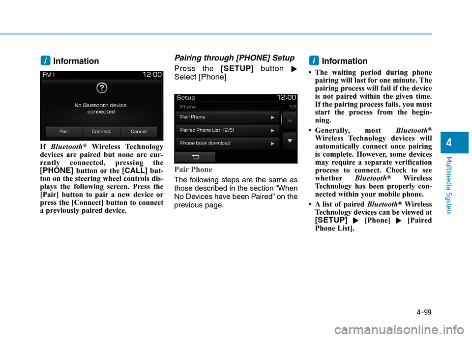 Hyundai Elantra 2017  Owners Manual - RHD (UK. Australia) 4-99
Multimedia System
4
Information
If Bluetooth®Wireless  Technology
devices  are  paired  but  none  are  cur-
rently  connected,  pressing  the
[PHONE]button  or the [CALL]but-
ton on the steerin