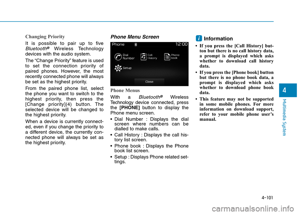 Hyundai Elantra 2017  Owners Manual - RHD (UK. Australia) 4-101
Multimedia System
4
Changing Priority
It  is  possible  to  pair  up  to  five
Bluetooth®Wireless  Technology
devices with the audio system.
The “Change Priority” feature is used
to  set  t
