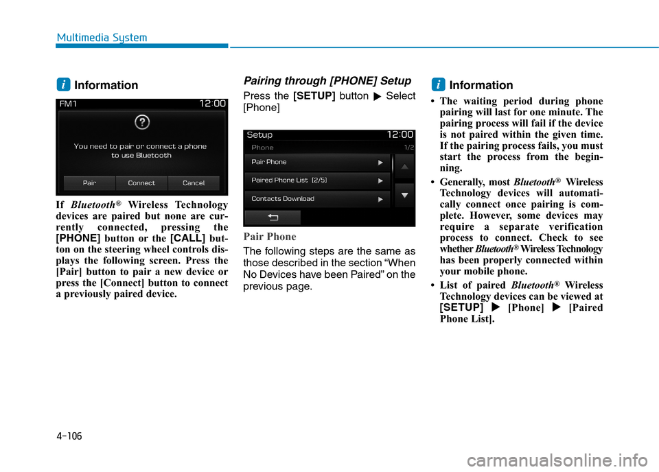 Hyundai Elantra 2017  Owners Manual - RHD (UK. Australia) 4-106
Multimedia System
Information
If Bluetooth®Wireless  Technology
devices  are  paired  but  none  are  cur-
rently  connected,  pressing  the
[PHONE]button  or the [CALL]but-
ton on the steering