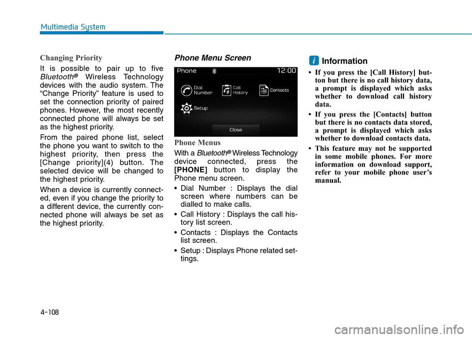 Hyundai Elantra 2017  Owners Manual - RHD (UK. Australia) 4-108
Multimedia System
Changing Priority
It  is  possible  to  pair  up  to  five
Bluetooth®Wireless  Technology
devices  with  the  audio  system. The
“Change  Priority” feature  is  used  to
s