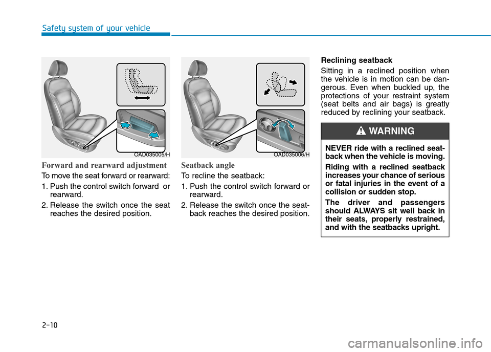Hyundai Elantra 2017 - RHD (UK. Australia) Owners Guide 2-10
Forward and rearward adjustment
To m o v e t h e s e a t f o r w a r d o r r e a r w a r d :
1. Push the control switch forward or
rearward.
2. Release the switch once the seat
Hyundai Elantra 2017 - RHD (UK. Australia) Owners Guide 2-10
Forward and rearward adjustment
To m o v e t h e s e a t f o r w a r d o r r e a r w a r d :
1. Push the control switch forward or
rearward.
2. Release the switch once the seat