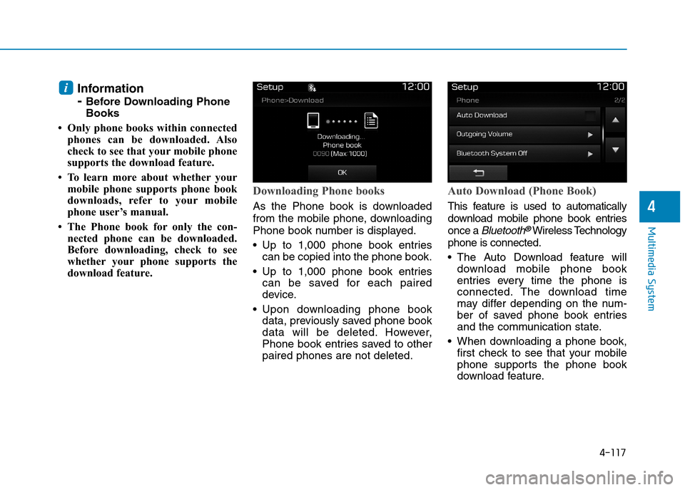 Hyundai Elantra 2017  Owners Manual - RHD (UK. Australia) 4-117
Multimedia System
4
Information
- Before Downloading Phone
Books
• Only phone books within connected
phones  can  be  downloaded.  Also
check to see that your mobile phone
supports the downloa