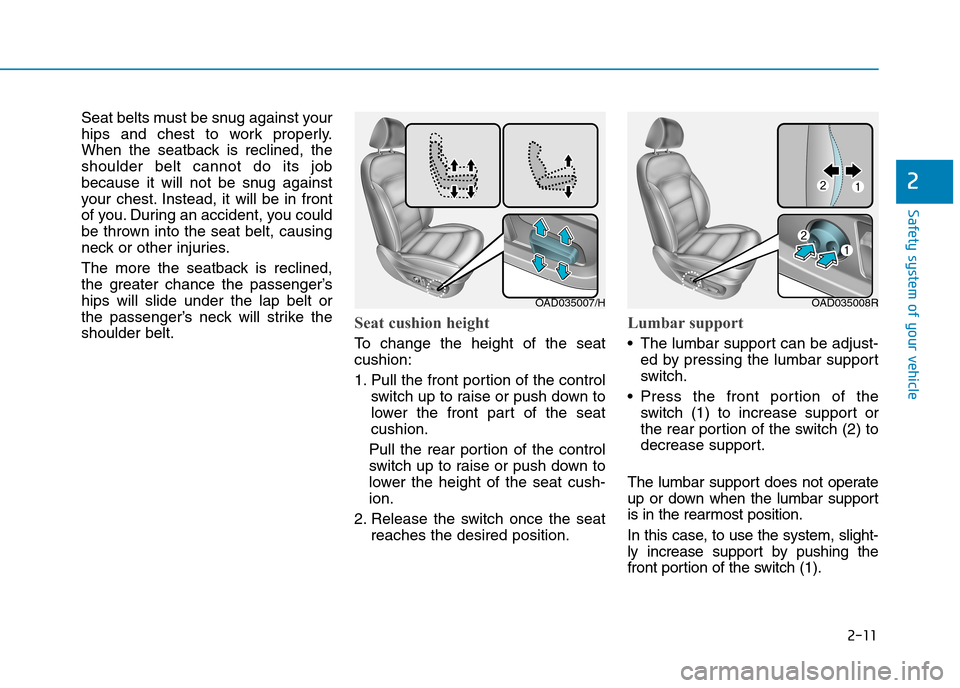 Hyundai Elantra 2017 - RHD (UK. Australia) Owners Guide 2-11
Safety system of your vehicle
2
Seat belts must be snug against your
hips and chest to work properly.
When the seatback is reclined, the
shoulder belt cannot do its job
because it Hyundai Elantra 2017 - RHD (UK. Australia) Owners Guide 2-11
Safety system of your vehicle
2
Seat belts must be snug against your
hips and chest to work properly.
When the seatback is reclined, the
shoulder belt cannot do its job
because it