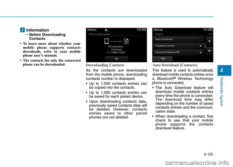 Hyundai Elantra 2017 Owners Manual - RHD (UK. Australia) 4-125
Multimedia System
4
Information
- Before Downloading
Contacts
• To learn more about whether your
mobile phone supports contacts
downloads, refer to your mobile
phone user’s manual.
Hyundai Elantra 2017 Owners Manual - RHD (UK. Australia) 4-125
Multimedia System
4
Information
- Before Downloading
Contacts
• To learn more about whether your
mobile phone supports contacts
downloads, refer to your mobile
phone user’s manual.