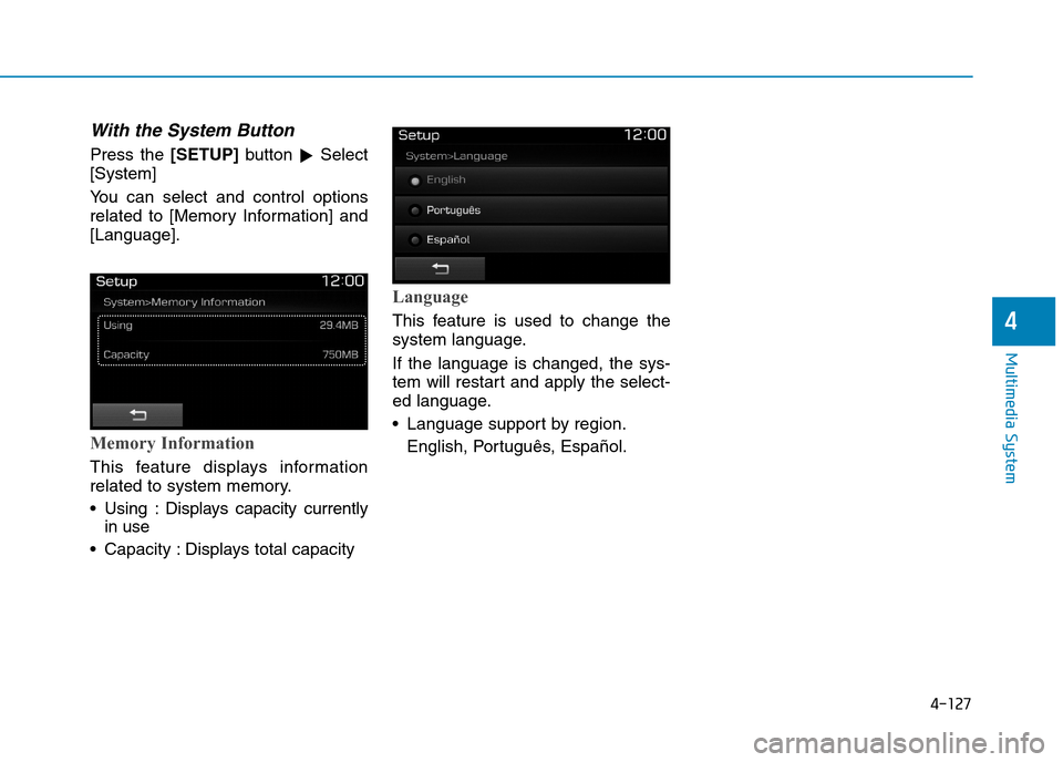Hyundai Elantra 2017  Owners Manual - RHD (UK. Australia) 4-127
Multimedia System
4
With the System Button
Press  the [SETUP]button !Select
[System]
Yo u   c a n   s e l e c t   a n d   c o n t r o l   o p t i o n s
related  to  [Memory  Information]  and
[L