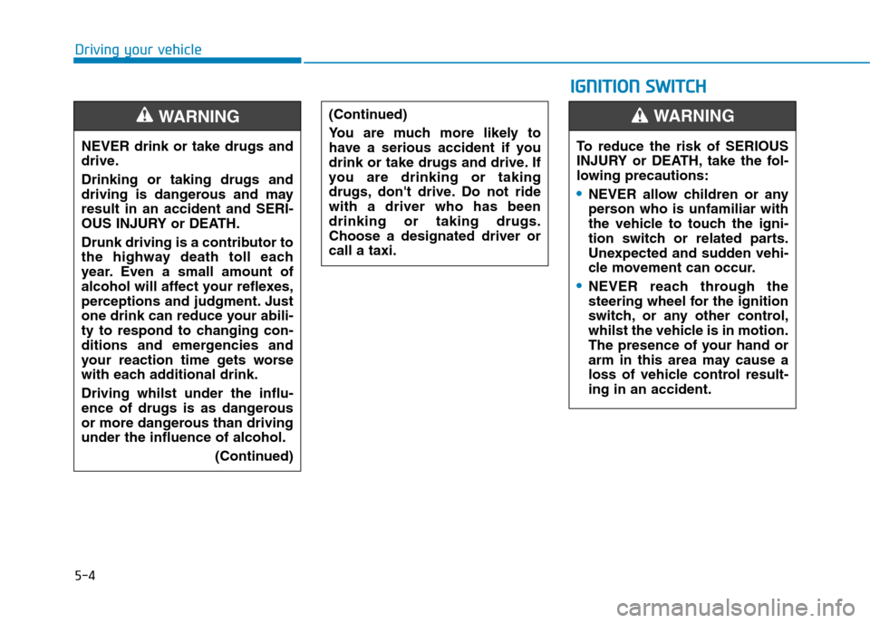 Hyundai Elantra 2017 Owners Manual - RHD (UK. Australia) 5-4
Driving your vehicle
NEVER drink or take drugs and
drive.
Drinking or taking drugs and
driving is dangerous and may
result in an accident and SERI-
OUS INJURY or DEATH.
Drunk dri Hyundai Elantra 2017 Owners Manual - RHD (UK. Australia) 5-4
Driving your vehicle
NEVER drink or take drugs and
drive.
Drinking or taking drugs and
driving is dangerous and may
result in an accident and SERI-
OUS INJURY or DEATH.
Drunk dri