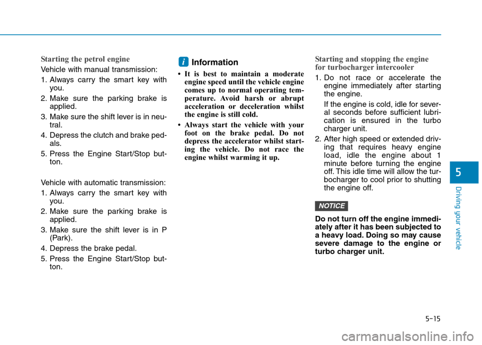 Hyundai Elantra 2017  Owners Manual - RHD (UK. Australia) 5-15
Driving your vehicle
5
Starting the petrol engine
Ve h i c l e   w i t h   m a n u a l   t r a n s m i s s i o n :
1. Always  carry  the  smart  key  with
you.
2. Make  sure  the  parking  brake 