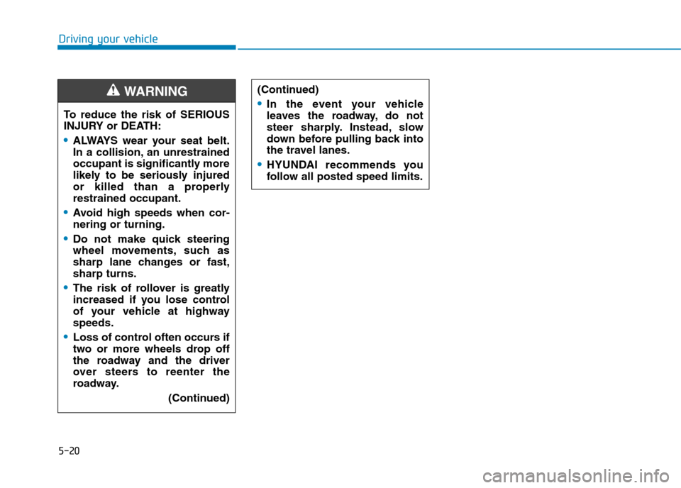Hyundai Elantra 2017  Owners Manual - RHD (UK. Australia) 5-20
Driving your vehicle
To   r e d u c e   t h e   r i s k   o f   S E R I O U S
INJURY or DEATH:
•ALWAYS  wear  your  seat  belt.
In  a  collision, an  unrestrained
occupant is significantly more