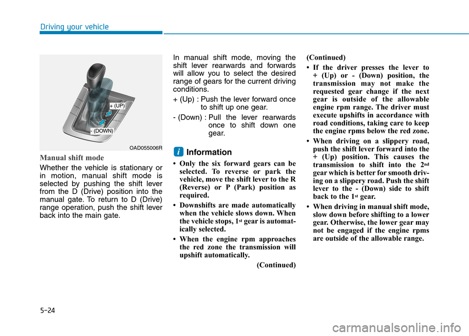 Hyundai Elantra 2017  Owners Manual - RHD (UK. Australia) 5-24
Driving your vehicle
Manual shift mode 
Whether  the  vehicle  is  stationary  or
in  motion,  manual  shift  mode  is
selected  by  pushing  the  shift  lever
from  the  D  (Drive)  position  in