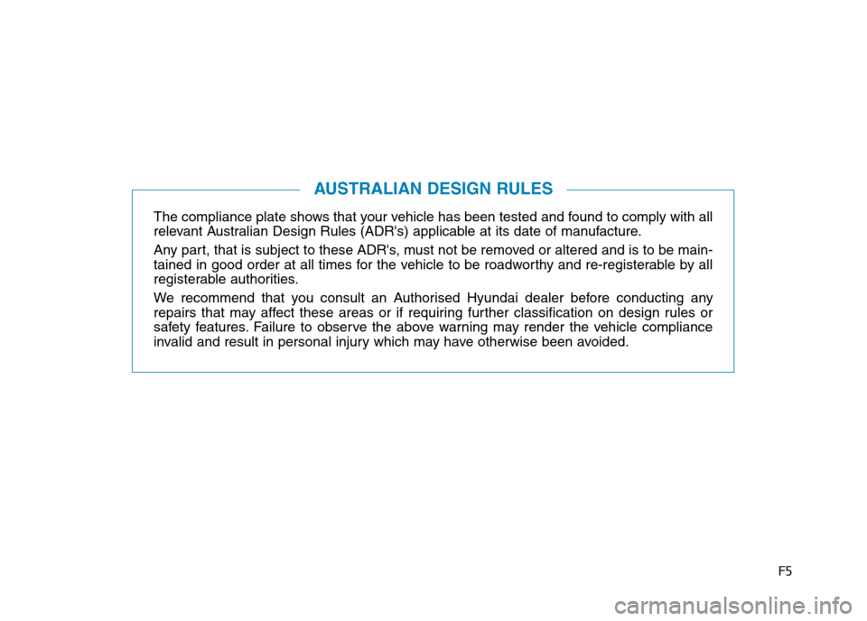 Hyundai Elantra 2017  Owners Manual - RHD (UK. Australia) F5
The compliance plate shows that your vehicle has been tested and found to comply with all
relevant Australian Design Rules (ADRs) applicable at its date of manufacture.
Any part, that is subject t