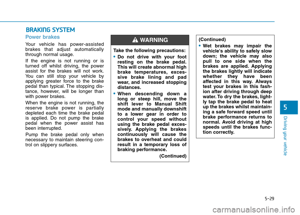 Hyundai Elantra 2017 Owners Manual - RHD (UK. Australia) 5-29
Driving your vehicle
5
Power brakes
Yo u r v e h i c l e h a s p o w e r - a s s i s t e d
brakes that adjust automatically
through normal usage.
If the engine is not running or Hyundai Elantra 2017 Owners Manual - RHD (UK. Australia) 5-29
Driving your vehicle
5
Power brakes
Yo u r v e h i c l e h a s p o w e r - a s s i s t e d
brakes that adjust automatically
through normal usage.
If the engine is not running or