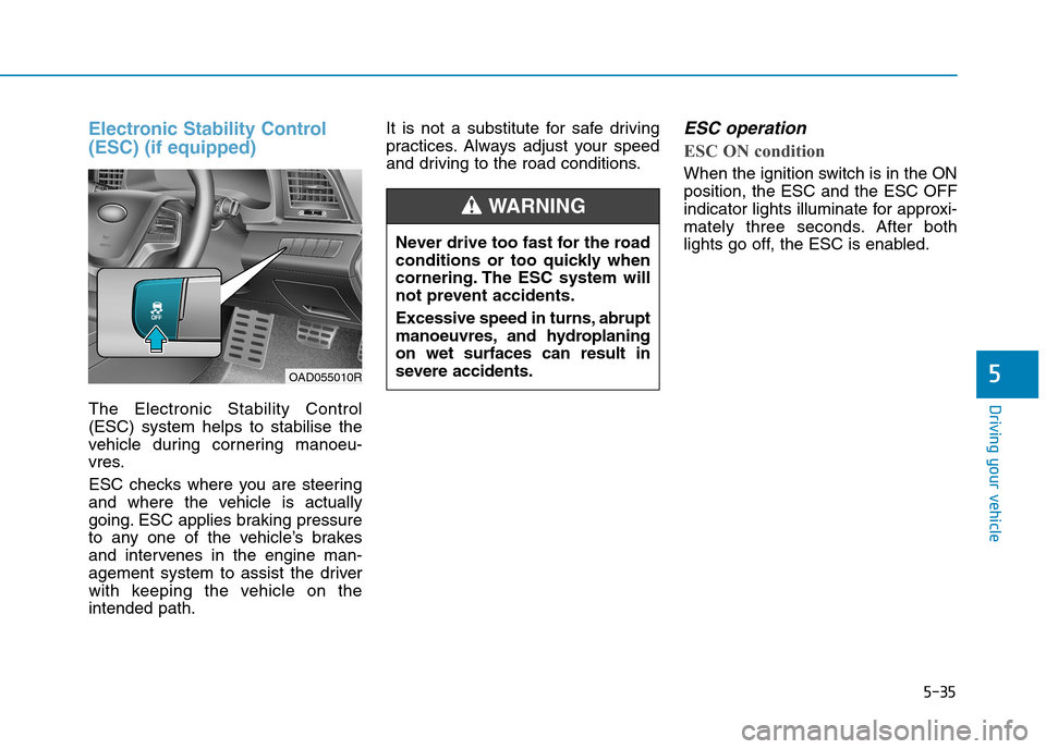 Hyundai Elantra 2017 Owners Manual - RHD (UK. Australia) 5-35
Driving your vehicle
5
Electronic Stability Control
(ESC) (if equipped)
The Electronic Stability Control
(ESC) system helps to stabilise the
vehicle during cornering manoeu-
vres.
ESC Hyundai Elantra 2017 Owners Manual - RHD (UK. Australia) 5-35
Driving your vehicle
5
Electronic Stability Control
(ESC) (if equipped)
The Electronic Stability Control
(ESC) system helps to stabilise the
vehicle during cornering manoeu-
vres.
ESC