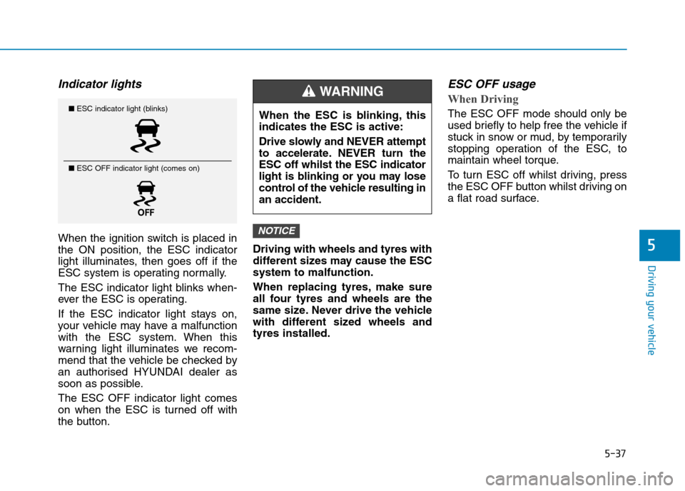 Hyundai Elantra 2017 Owners Manual - RHD (UK. Australia) 5-37
Driving your vehicle
5
Indicator lights
When the ignition switch is placed in
the ON position, the ESC indicator
light illuminates, then goes off if the
ESC system is operating normal Hyundai Elantra 2017 Owners Manual - RHD (UK. Australia) 5-37
Driving your vehicle
5
Indicator lights
When the ignition switch is placed in
the ON position, the ESC indicator
light illuminates, then goes off if the
ESC system is operating normal