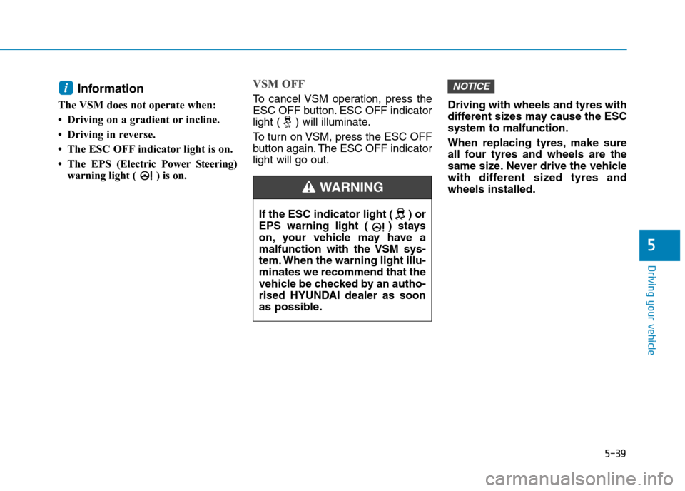 Hyundai Elantra 2017 Owners Manual - RHD (UK. Australia) 5-39
Driving your vehicle
5
Information
The VSM does not operate when:
• Driving on a gradient or incline.
• Driving in reverse.
• The ESC OFF indicator light is on.
• The EPS(Electric Pow Hyundai Elantra 2017 Owners Manual - RHD (UK. Australia) 5-39
Driving your vehicle
5
Information
The VSM does not operate when:
• Driving on a gradient or incline.
• Driving in reverse.
• The ESC OFF indicator light is on.
• The EPS(Electric Pow