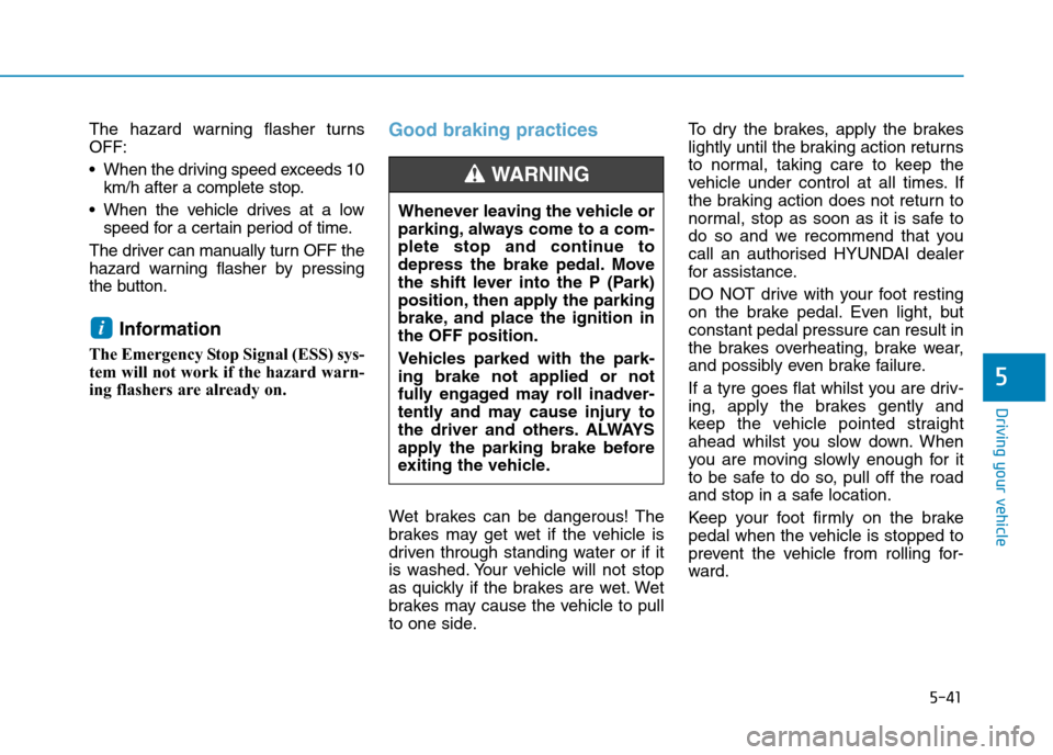 Hyundai Elantra 2017 Owners Manual - RHD (UK. Australia) 5-41
Driving your vehicle
5
The hazard warning flasher turns
OFF:
•When the driving speed exceeds 10
km/h after a complete stop.
•When the vehicle drives at a low
speed for a certain period of Hyundai Elantra 2017 Owners Manual - RHD (UK. Australia) 5-41
Driving your vehicle
5
The hazard warning flasher turns
OFF:
•When the driving speed exceeds 10
km/h after a complete stop.
•When the vehicle drives at a low
speed for a certain period of