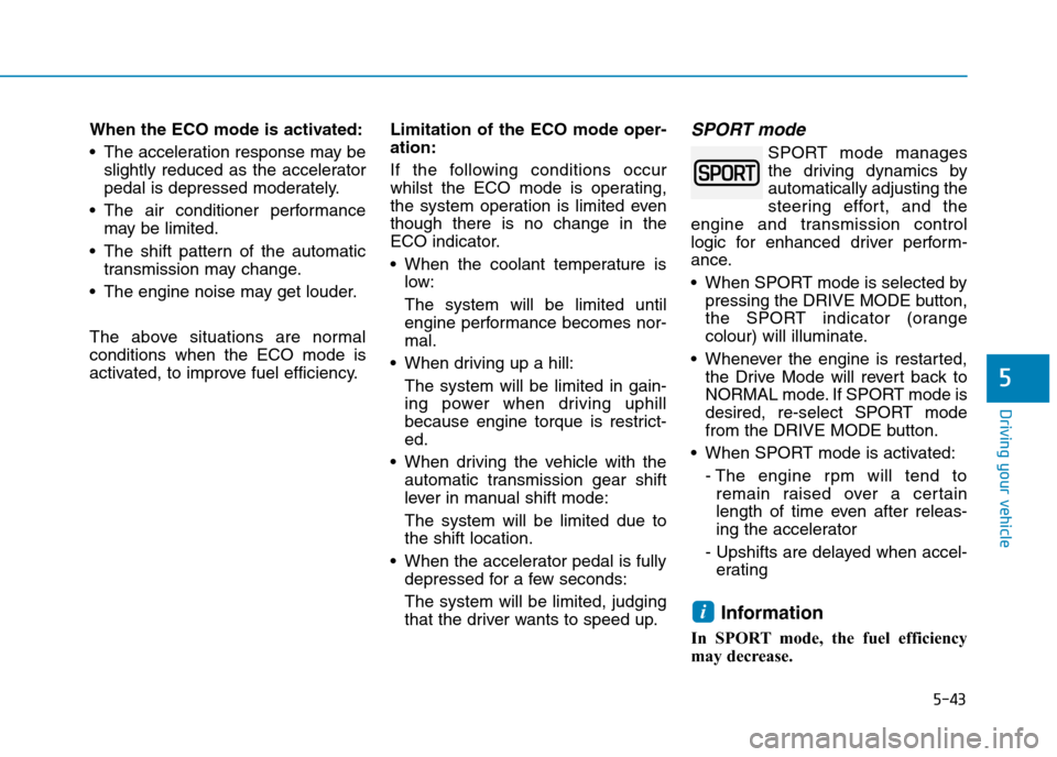 Hyundai Elantra 2017  Owners Manual - RHD (UK. Australia) 5-43
Driving your vehicle
5
When the ECO mode is activated:
•The acceleration response may be
slightly  reduced  as  the  accelerator
pedal is depressed moderately.
•The air conditioner performanc
