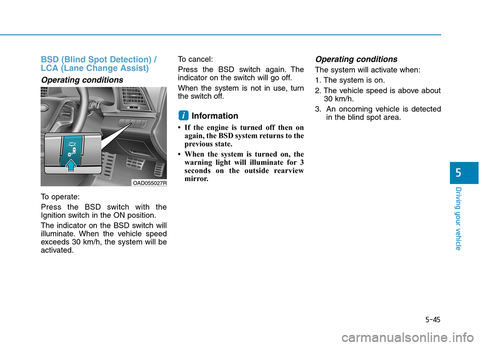 Hyundai Elantra 2017 Owners Manual - RHD (UK. Australia) 5-45
Driving your vehicle
5
BSD (Blind Spot Detection) /
LCA (Lane Change Assist)
Operating conditions
To o p e r a t e :
Press the BSD switch with the
Ignition switch in the ON position.
The Hyundai Elantra 2017 Owners Manual - RHD (UK. Australia) 5-45
Driving your vehicle
5
BSD (Blind Spot Detection) /
LCA (Lane Change Assist)
Operating conditions
To o p e r a t e :
Press the BSD switch with the
Ignition switch in the ON position.
The