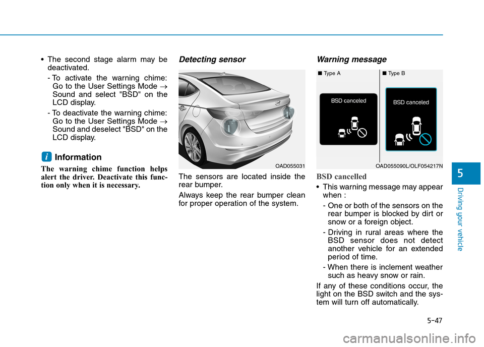Hyundai Elantra 2017 Owners Manual - RHD (UK. Australia) 5-47
Driving your vehicle
5
•The second stage alarm may be
deactivated.
- To activate the warning chime:
Go to the User Settings Mode →
Sound and select "BSD" on the
LCD display.
- T Hyundai Elantra 2017 Owners Manual - RHD (UK. Australia) 5-47
Driving your vehicle
5
•The second stage alarm may be
deactivated.
- To activate the warning chime:
Go to the User Settings Mode →
Sound and select "BSD" on the
LCD display.
- T