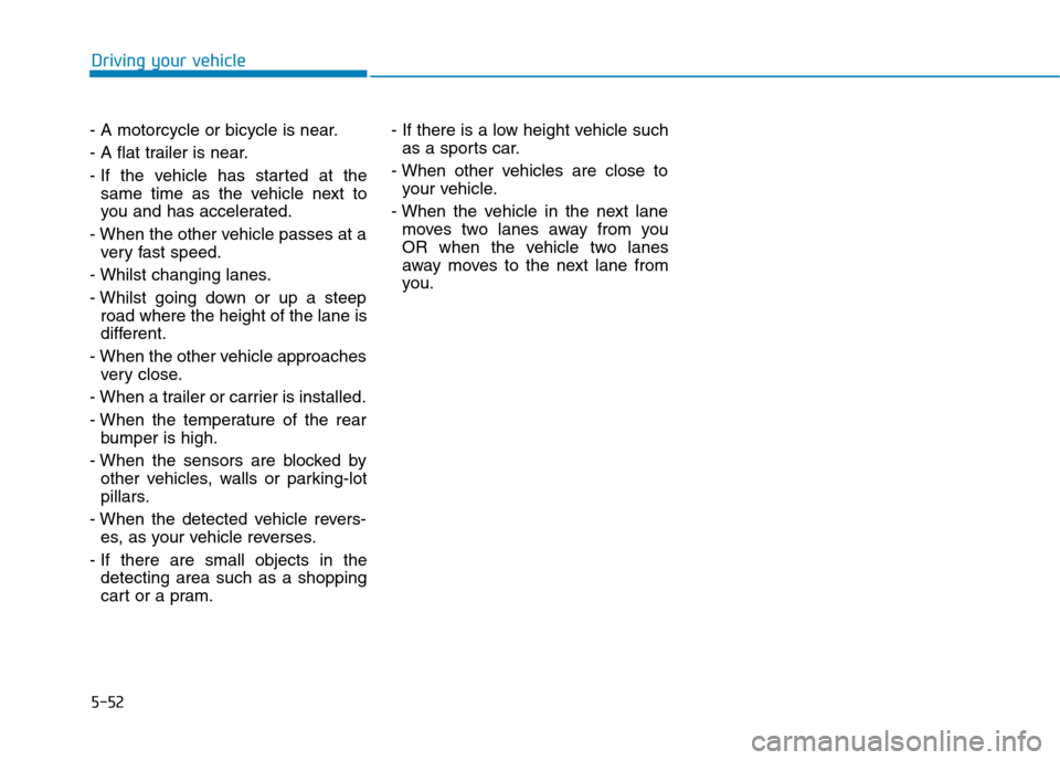 Hyundai Elantra 2017 Owners Manual - RHD (UK. Australia) 5-52
Driving your vehicle
- A motorcycle or bicycle is near.
- A flat trailer is near.
- If the vehicle has started at the
same time as the vehicle next to
you and has accelerated.
- When Hyundai Elantra 2017 Owners Manual - RHD (UK. Australia) 5-52
Driving your vehicle
- A motorcycle or bicycle is near.
- A flat trailer is near.
- If the vehicle has started at the
same time as the vehicle next to
you and has accelerated.
- When