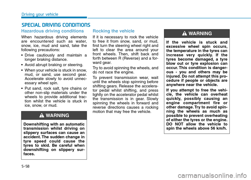 Hyundai Elantra 2017 Owners Manual - RHD (UK. Australia) 5-58
Driving your vehicle
Hazardous driving conditions
When hazardous driving elements
are encountered such as water,
snow, ice, mud and sand, take the
following precautions:
•Drive ca Hyundai Elantra 2017 Owners Manual - RHD (UK. Australia) 5-58
Driving your vehicle
Hazardous driving conditions
When hazardous driving elements
are encountered such as water,
snow, ice, mud and sand, take the
following precautions:
•Drive ca