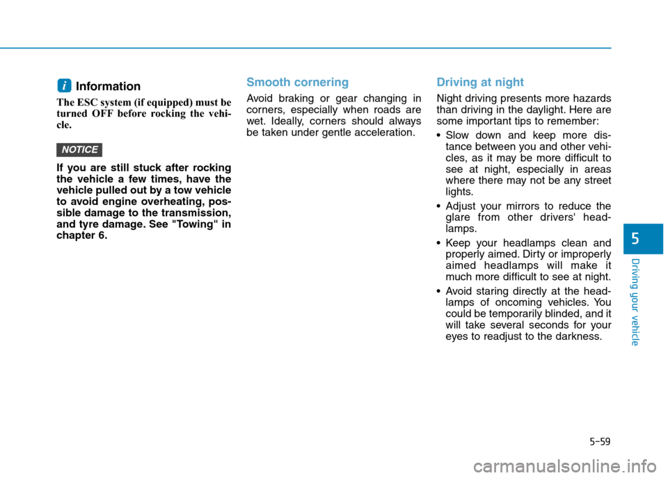 Hyundai Elantra 2017 Owners Manual - RHD (UK. Australia) 5-59
Driving your vehicle
5
Information
The ESC system (if equipped) must be
turned OFF before rocking the vehi-
cle.
If you are still stuck after rocking
the vehicle a few times, have Hyundai Elantra 2017 Owners Manual - RHD (UK. Australia) 5-59
Driving your vehicle
5
Information
The ESC system (if equipped) must be
turned OFF before rocking the vehi-
cle.
If you are still stuck after rocking
the vehicle a few times, have