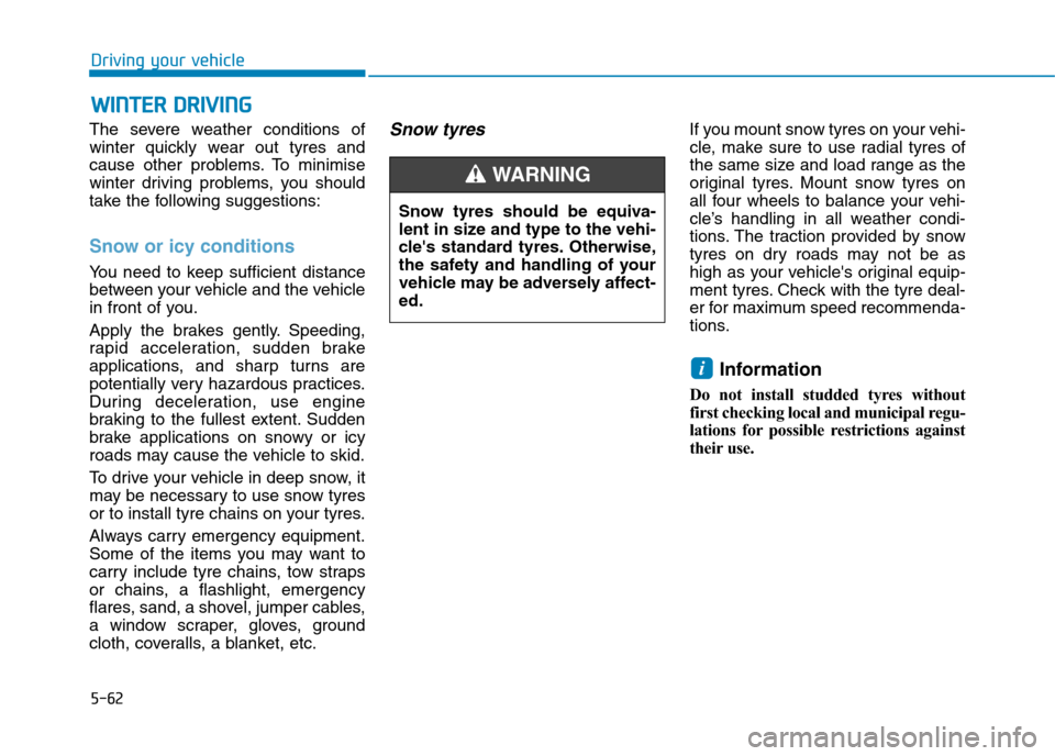 Hyundai Elantra 2017 Owners Manual - RHD (UK. Australia) 5-62
Driving your vehicle
The severe weather conditions of
winter quickly wear out tyres and
cause other problems. To minimise
winter driving problems, you should
take the following su Hyundai Elantra 2017 Owners Manual - RHD (UK. Australia) 5-62
Driving your vehicle
The severe weather conditions of
winter quickly wear out tyres and
cause other problems. To minimise
winter driving problems, you should
take the following su