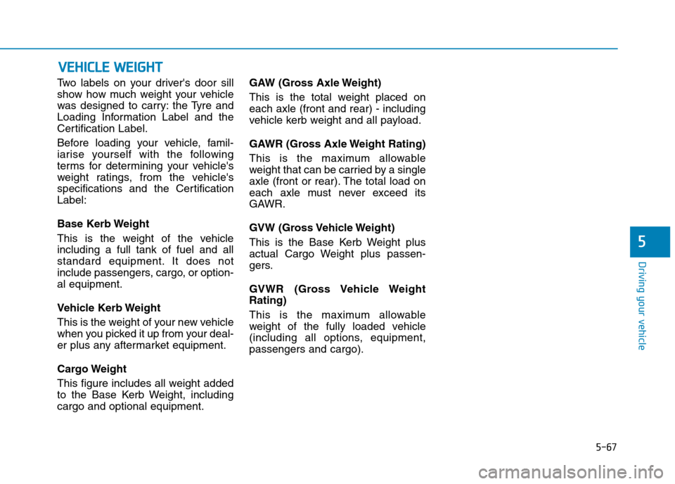 Hyundai Elantra 2017 Owners Manual - RHD (UK. Australia) 5-67
Driving your vehicle
5
Tw o l a b e l s o n y o u r d r i v e r s d o o r s i l l
show how much weight your vehicle
was designed to carry: the Tyre and
Loading Informatio Hyundai Elantra 2017 Owners Manual - RHD (UK. Australia) 5-67
Driving your vehicle
5
Tw o l a b e l s o n y o u r d r i v e r s d o o r s i l l
show how much weight your vehicle
was designed to carry: the Tyre and
Loading Informatio