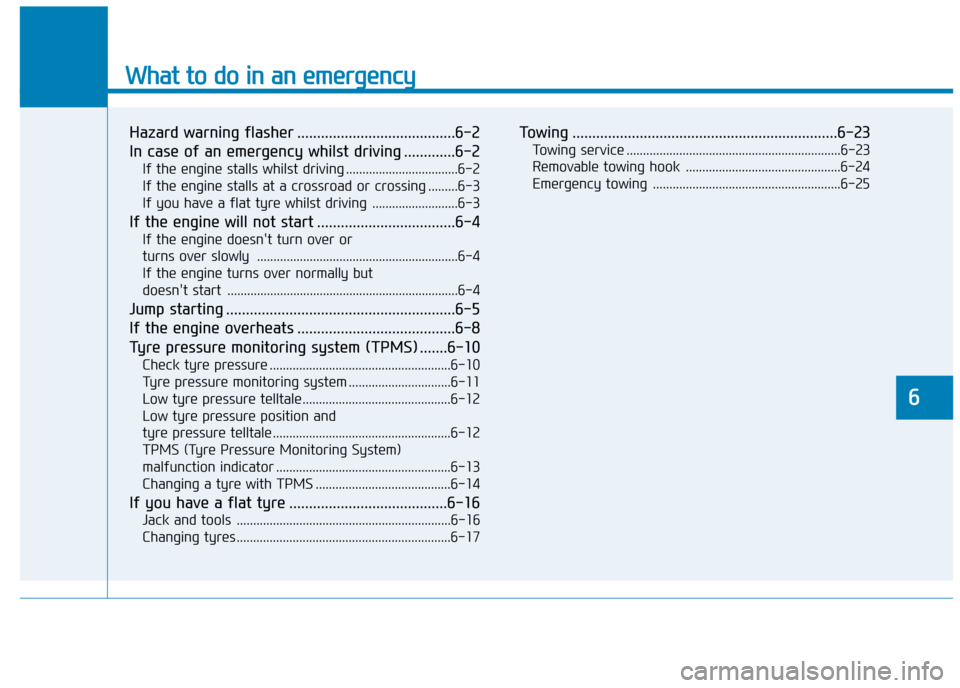 Hyundai Elantra 2017 Owners Manual - RHD (UK. Australia) What to do in an emergency
Hazard warning flasher ........................................6-2
In case of an emergency whilst driving .............6-2
If the engine stalls whilst driving .............. Hyundai Elantra 2017 Owners Manual - RHD (UK. Australia) What to do in an emergency
Hazard warning flasher ........................................6-2
In case of an emergency whilst driving .............6-2
If the engine stalls whilst driving ..............