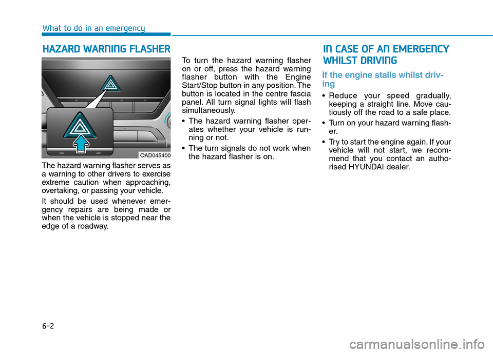 Hyundai Elantra 2017 Owners Manual - RHD (UK. Australia) 6-2
The hazard warning flasher serves as
a warning to other drivers to exercise
extreme caution when approaching,
over taking, or passing your vehicle.
It should be used whenever emer-
g Hyundai Elantra 2017 Owners Manual - RHD (UK. Australia) 6-2
The hazard warning flasher serves as
a warning to other drivers to exercise
extreme caution when approaching,
over taking, or passing your vehicle.
It should be used whenever emer-
g