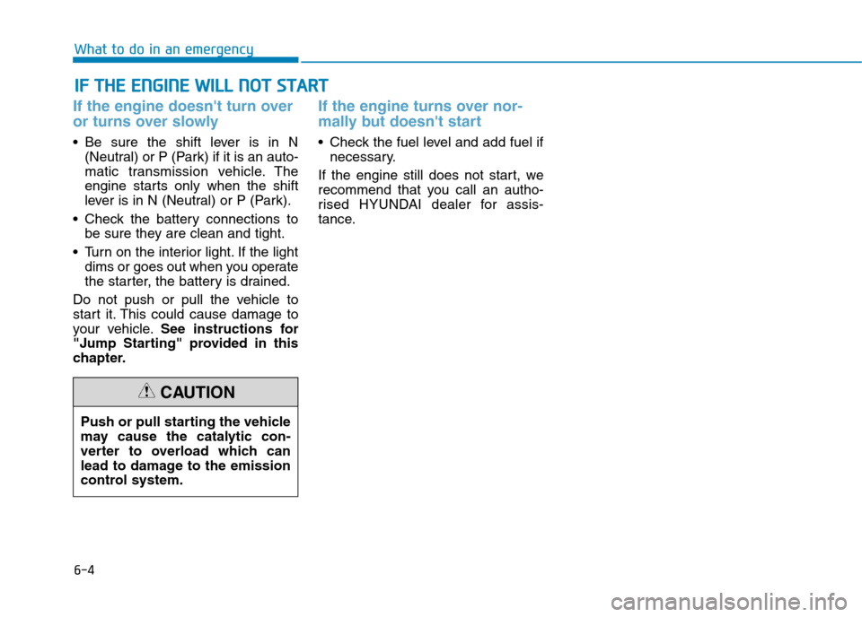 Hyundai Elantra 2017 Owners Manual - RHD (UK. Australia) 6-4
IIFF TTHHEE EENNGGIINNEE WWIILLLL NNOOTT SSTTAARRTT
What to do in an emergency
If the engine doesnt turn over
or turns over slowly
•Be sure the shift lever is in N
(Neutral) or P (Park) Hyundai Elantra 2017 Owners Manual - RHD (UK. Australia) 6-4
IIFF TTHHEE EENNGGIINNEE WWIILLLL NNOOTT SSTTAARRTT
What to do in an emergency
If the engine doesnt turn over
or turns over slowly
•Be sure the shift lever is in N
(Neutral) or P (Park)