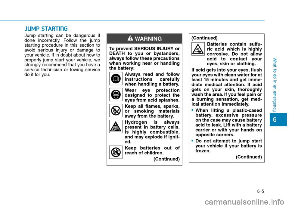 Hyundai Elantra 2017 Owners Manual - RHD (UK. Australia) 6-5
What to do in an emergency
Jump star ting can be dangerous if
done incorrectly. Follow the jump
starting procedure in this section to
avoid serious injury or damage to
your vehic Hyundai Elantra 2017 Owners Manual - RHD (UK. Australia) 6-5
What to do in an emergency
Jump star ting can be dangerous if
done incorrectly. Follow the jump
starting procedure in this section to
avoid serious injury or damage to
your vehic