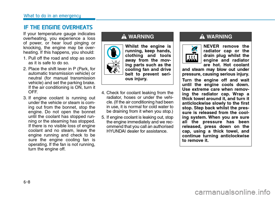 Hyundai Elantra 2017  Owners Manual - RHD (UK. Australia) 6-8
What to do in an emergency
If  your  temperature  gauge  indicates
overheating,  you  experience  a  loss
of  power,  or  hear  loud  pinging  or
knocking,  the  engine  may  be  over-
heating. If