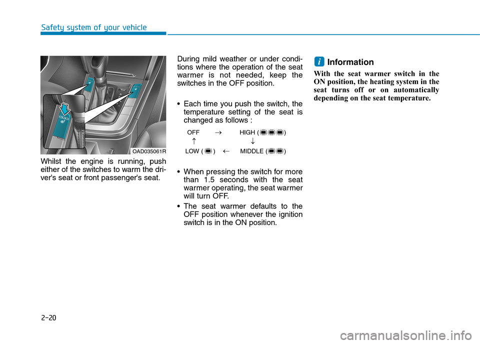 Hyundai Elantra 2017  Owners Manual - RHD (UK. Australia) 2-20
Safety system of your vehicle
Whilst  the  engine  is  running,  push
either of the switches to warm the dri-
vers  seat  or  front  passengers  seat.
During  mild  weather  or  under  condi-
t