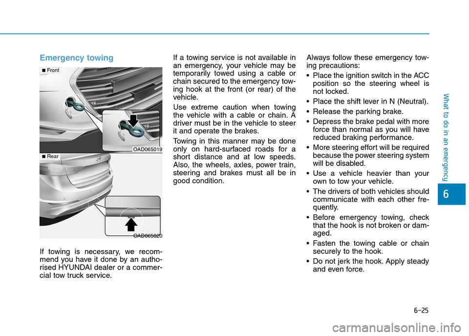 Hyundai Elantra 2017 Owners Manual - RHD (UK. Australia) 6-25
What to do in an emergency
6
Emergency towing
If towing is necessary, we recom-
mend you have it done by an autho-
rised HYUNDAI dealer or a commer-
cial tow truck service.
If a to Hyundai Elantra 2017 Owners Manual - RHD (UK. Australia) 6-25
What to do in an emergency
6
Emergency towing
If towing is necessary, we recom-
mend you have it done by an autho-
rised HYUNDAI dealer or a commer-
cial tow truck service.
If a to
