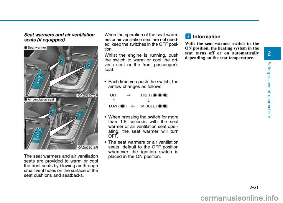Hyundai Elantra 2017  Owners Manual - RHD (UK. Australia) 2-21
Safety system of your vehicle
2
Seat warmers and air ventilation
seats (if equipped)
The seat warmers and air ventilation
seats  are  provided  to  warm  or  cool
the front seats by blowing air t
