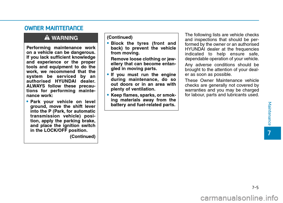 Hyundai Elantra 2017 Owners Manual - RHD (UK. Australia) 7-5
7
Maintenance
OOWWNNEERR MMAAIINNTTEENNAANNCCEE
The following lists are vehicle checks
and inspections that should be per-
for med by the owner or an authorised
HYUNDAI dealer at the fre Hyundai Elantra 2017 Owners Manual - RHD (UK. Australia) 7-5
7
Maintenance
OOWWNNEERR MMAAIINNTTEENNAANNCCEE
The following lists are vehicle checks
and inspections that should be per-
for med by the owner or an authorised
HYUNDAI dealer at the fre