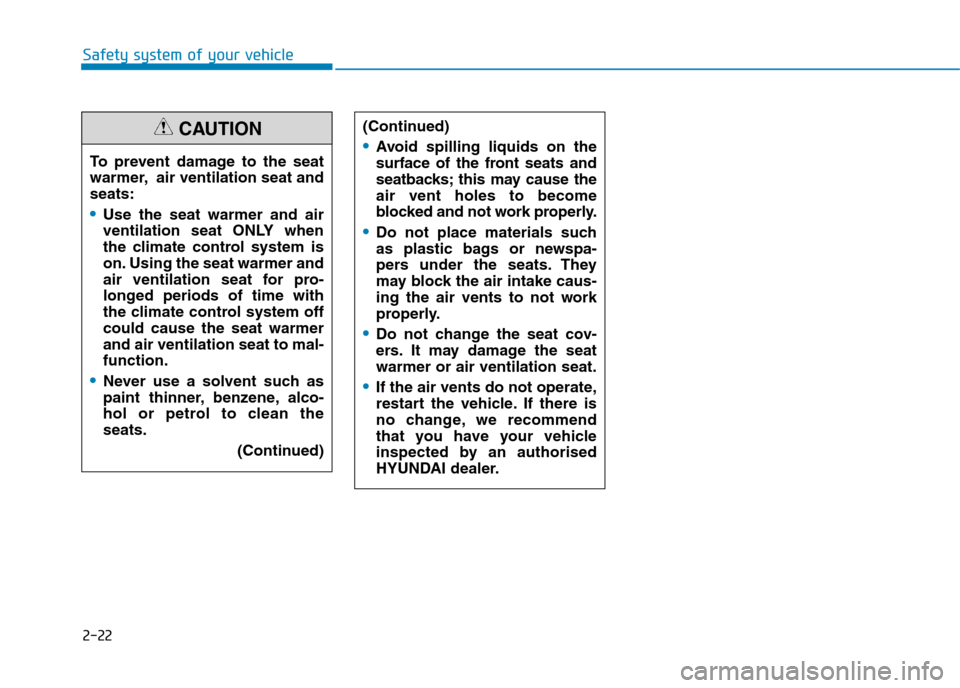 Hyundai Elantra 2017 - RHD (UK. Australia) Service Manual 2-22
Safety system of your vehicle
(Continued)
•Avoid spilling liquids on the
surface of the front seats and
seatbacks; this may cause the
air vent holes to become
blocked and not wo Hyundai Elantra 2017 - RHD (UK. Australia) Service Manual 2-22
Safety system of your vehicle
(Continued)
•Avoid spilling liquids on the
surface of the front seats and
seatbacks; this may cause the
air vent holes to become
blocked and not wo