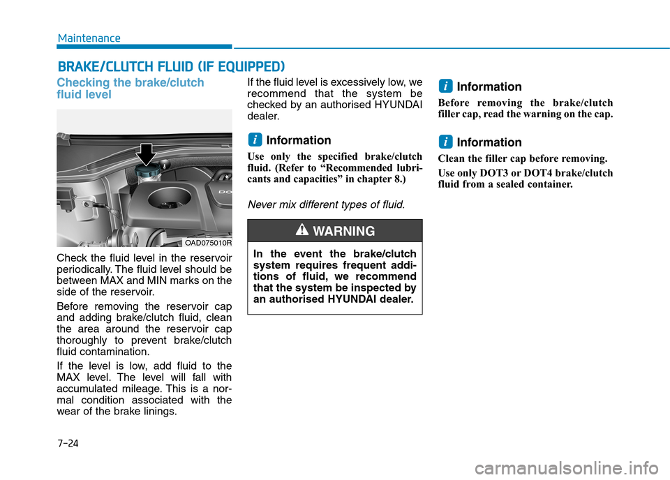 Hyundai Elantra 2017  Owners Manual - RHD (UK. Australia) 7-24
Maintenance
BBRRAAKKEE//CCLLUUTTCCHH  FFLLUUIIDD  ((IIFF  EEQQUUIIPPPPEEDD))
Checking the brake/clutch
fluid level
Check  the  fluid  level  in  the  reservoir
periodically. The fluid level shoul
