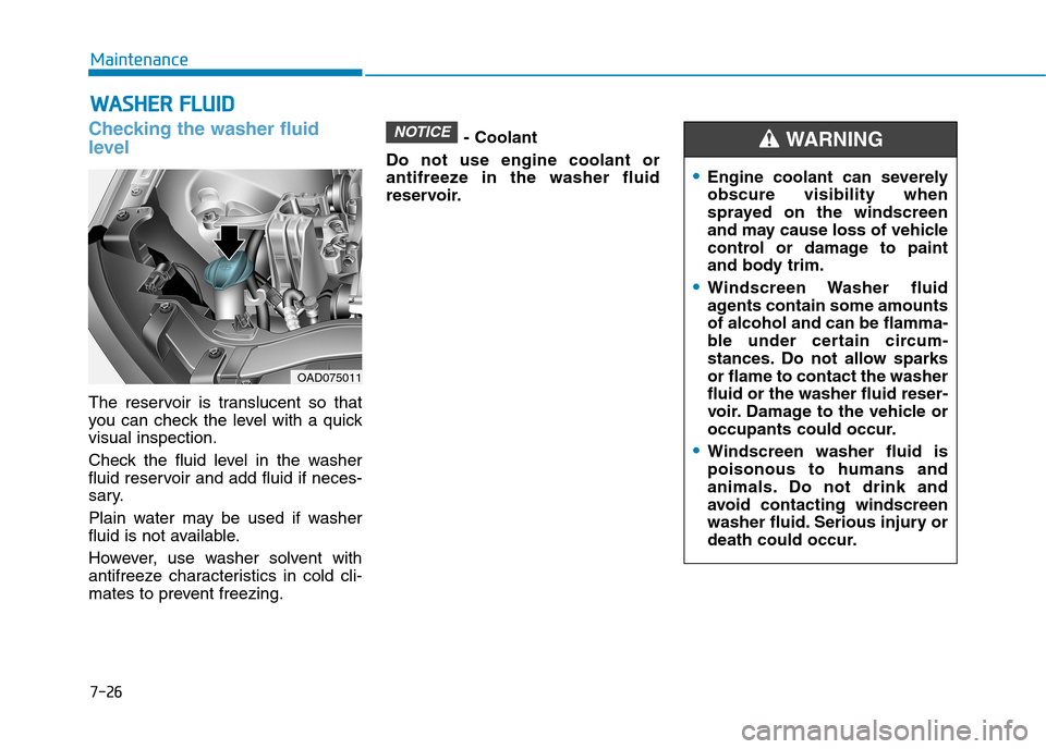 Hyundai Elantra 2017  Owners Manual - RHD (UK. Australia) 7-26
Maintenance
WWAASSHHEERR  FFLLUUIIDD
Checking the washer fluid
level  
The  reservoir  is  translucent  so  that
you  can  check  the  level  with  a  quick
visual inspection.
Check  the  fluid  