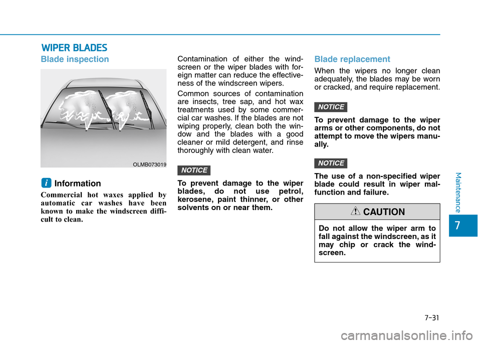 Hyundai Elantra 2017  Owners Manual - RHD (UK. Australia) 7-31
7
Maintenance
WWIIPPEERR  BBLLAADDEESS
Blade inspection
Information 
Commercial  hot  waxes  applied  by
automatic  car washes  have  been
known  to  make  the  windscreen  diffi-
cult to clean. 