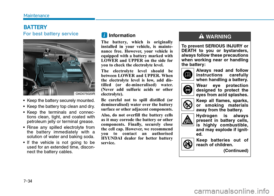 Hyundai Elantra 2017  Owners Manual - RHD (UK. Australia) 7-34
Maintenance
BBAATTTTEERRYY
For best battery service
•Keep the battery securely mounted.
•Keep the battery top clean and dry.
•Keep the terminals and connec-
tions  clean,  tight,  and  coat