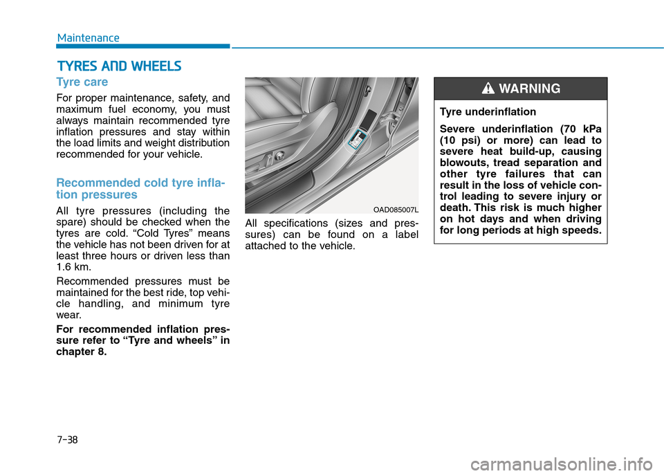 Hyundai Elantra 2017  Owners Manual - RHD (UK. Australia) 7-38
Maintenance
TTYYRREESS  AANNDD  WWHHEEEELLSS
Ty r e   c a r e    
For  proper  maintenance,  safety,  and
maximum  fuel  economy,  you  must
always  maintain  recommended  tyre
inflation  pressur
