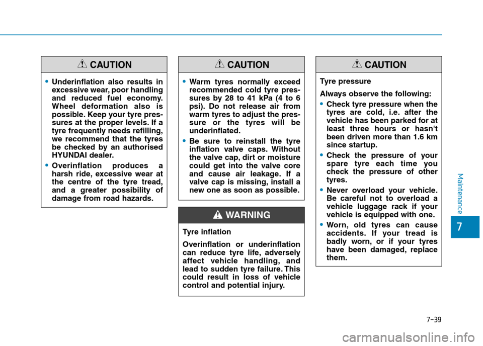 Hyundai Elantra 2017  Owners Manual - RHD (UK. Australia) 7-39
7
Maintenance
•Underinflation  also  results  in
excessive wear, poor handling
and  reduced  fuel  economy.
Wheel  deformation  also  is
possible. Keep your tyre pres-
sures at the proper level