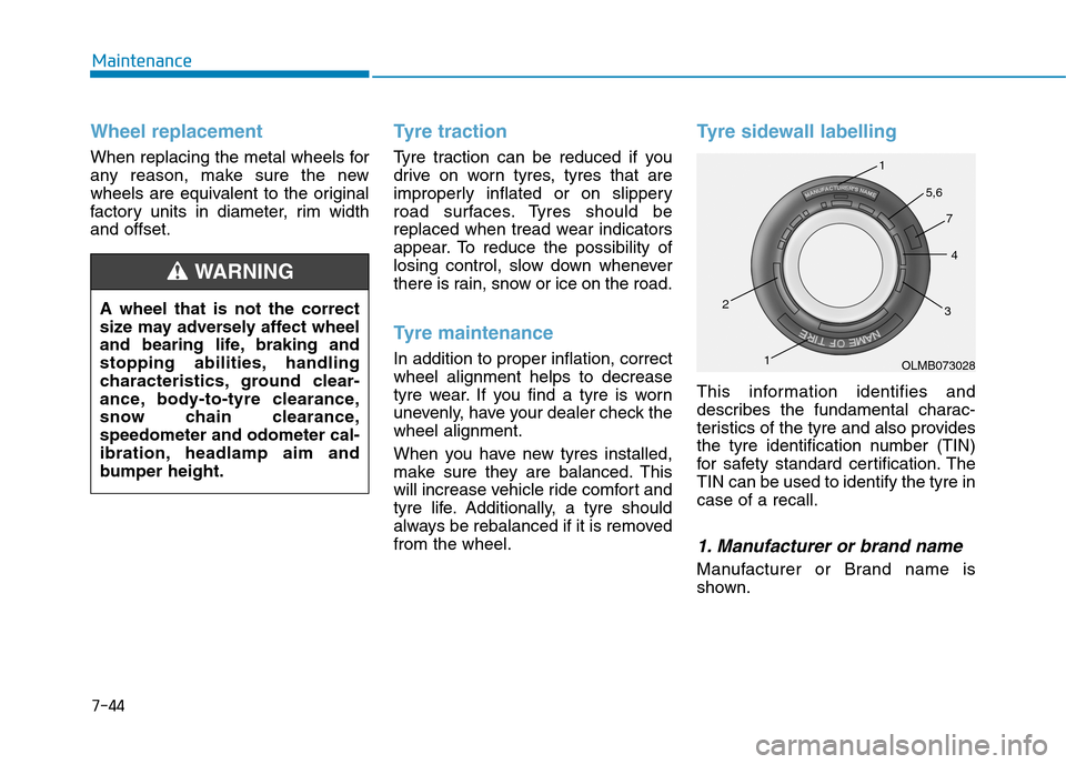 Hyundai Elantra 2017  Owners Manual - RHD (UK. Australia) 7-44
Maintenance
Wheel replacement 
When replacing the metal wheels for
any  reason,  make  sure  the  new
wheels  are  equivalent  to  the  original
factor y  units  in  diameter,  rim  width
and off