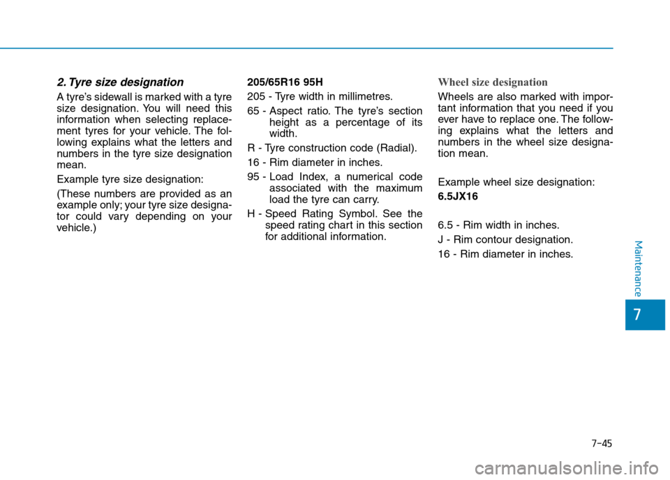 Hyundai Elantra 2017  Owners Manual - RHD (UK. Australia) 7-45
7
Maintenance
2. Tyre size designation  
A tyre’s sidewall is marked with a tyre
size  designation. You  will  need  this
information  when  selecting  replace-
ment  tyres  for  your  vehicle.