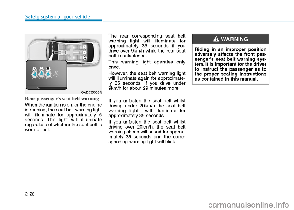 Hyundai Elantra 2017 - RHD (UK. Australia) Workshop Manual 2-26
Rear passengers seat belt warning
When the ignition is on, or the engine
is running, the seat belt warning light
will illuminate for approximately 6
seconds. The light will illuminate
reg Hyundai Elantra 2017 - RHD (UK. Australia) Workshop Manual 2-26
Rear passengers seat belt warning
When the ignition is on, or the engine
is running, the seat belt warning light
will illuminate for approximately 6
seconds. The light will illuminate
reg