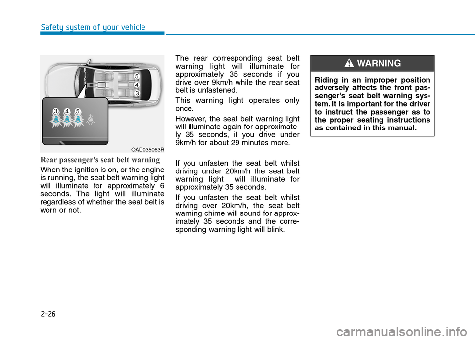 Hyundai Elantra 2017  Owners Manual - RHD (UK. Australia) 2-26
Rear passengers seat belt warning
When the ignition is on, or the engine
is running, the seat belt warning light
will  illuminate  for  approximately  6
seconds. The  light  will  illuminate
reg